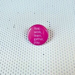 Motivational Button Pin - Live, Work, Learn, Gather, Play